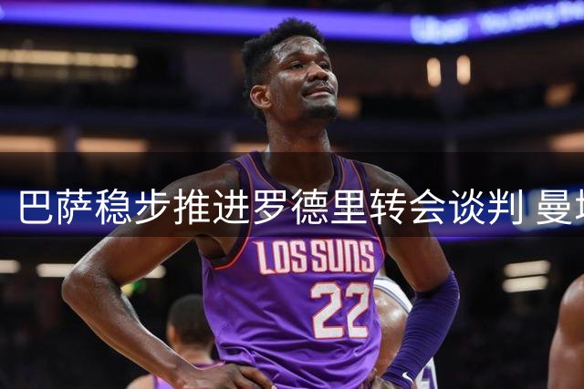 巴萨稳步推进罗德里转会谈判 曼城高额标价成主要障碍