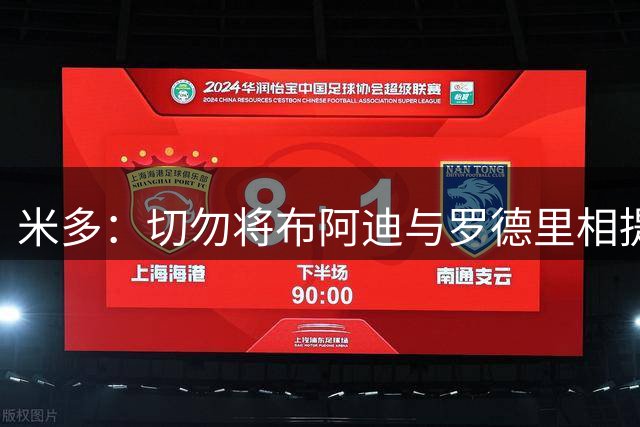 米多：切勿将布阿迪与罗德里相提并论，新星需时间成长