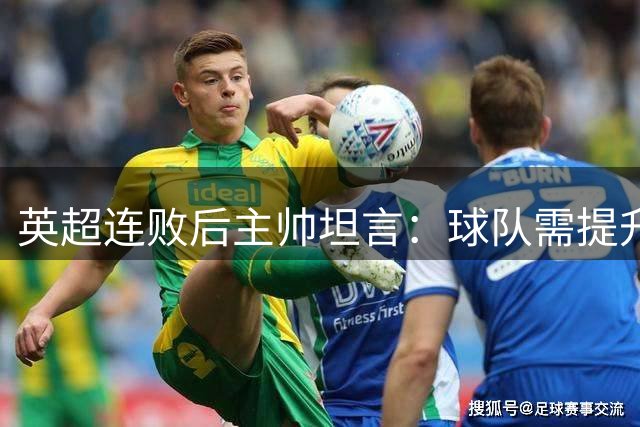 英超连败后主帅坦言：球队需提升整体表现